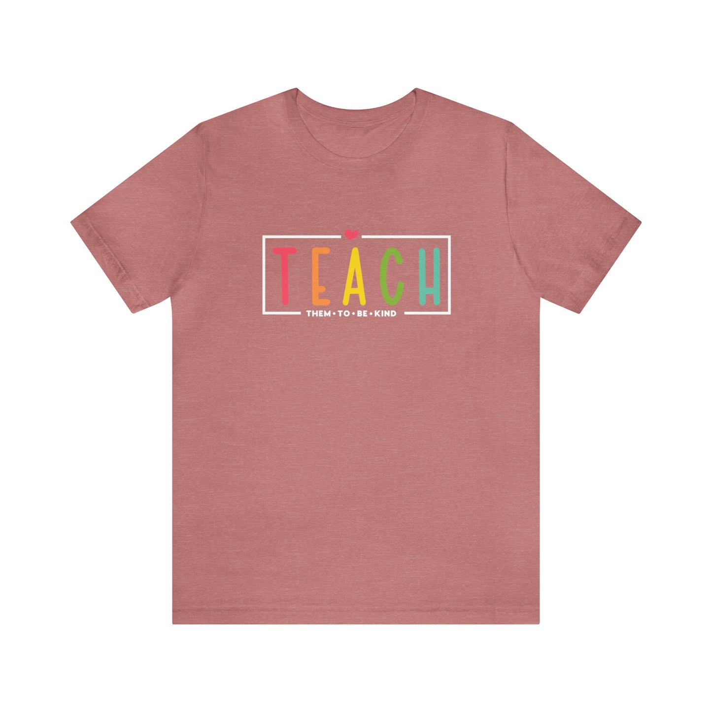 Teach Them To Be Kind Shirt- Unisex Short Sleeve Tee