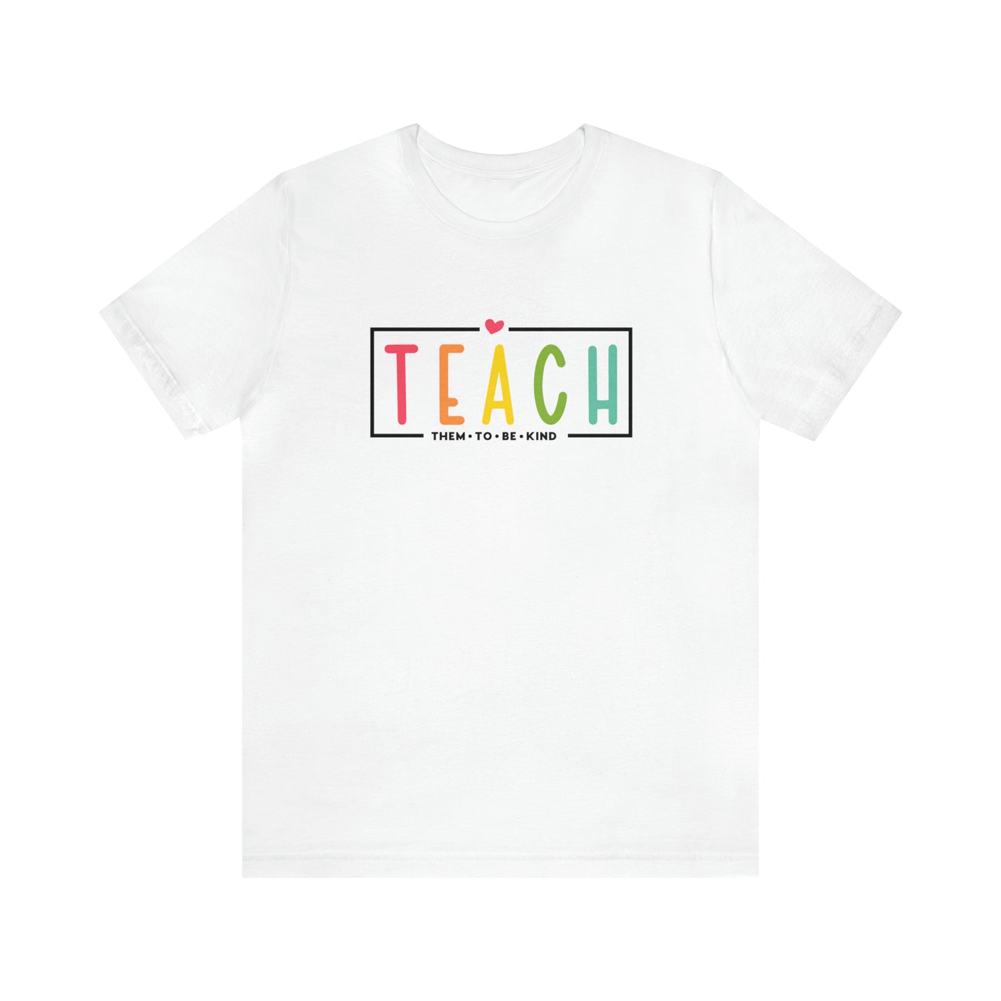 Teach Them To Be Kind Shirt- Unisex Short Sleeve Tee