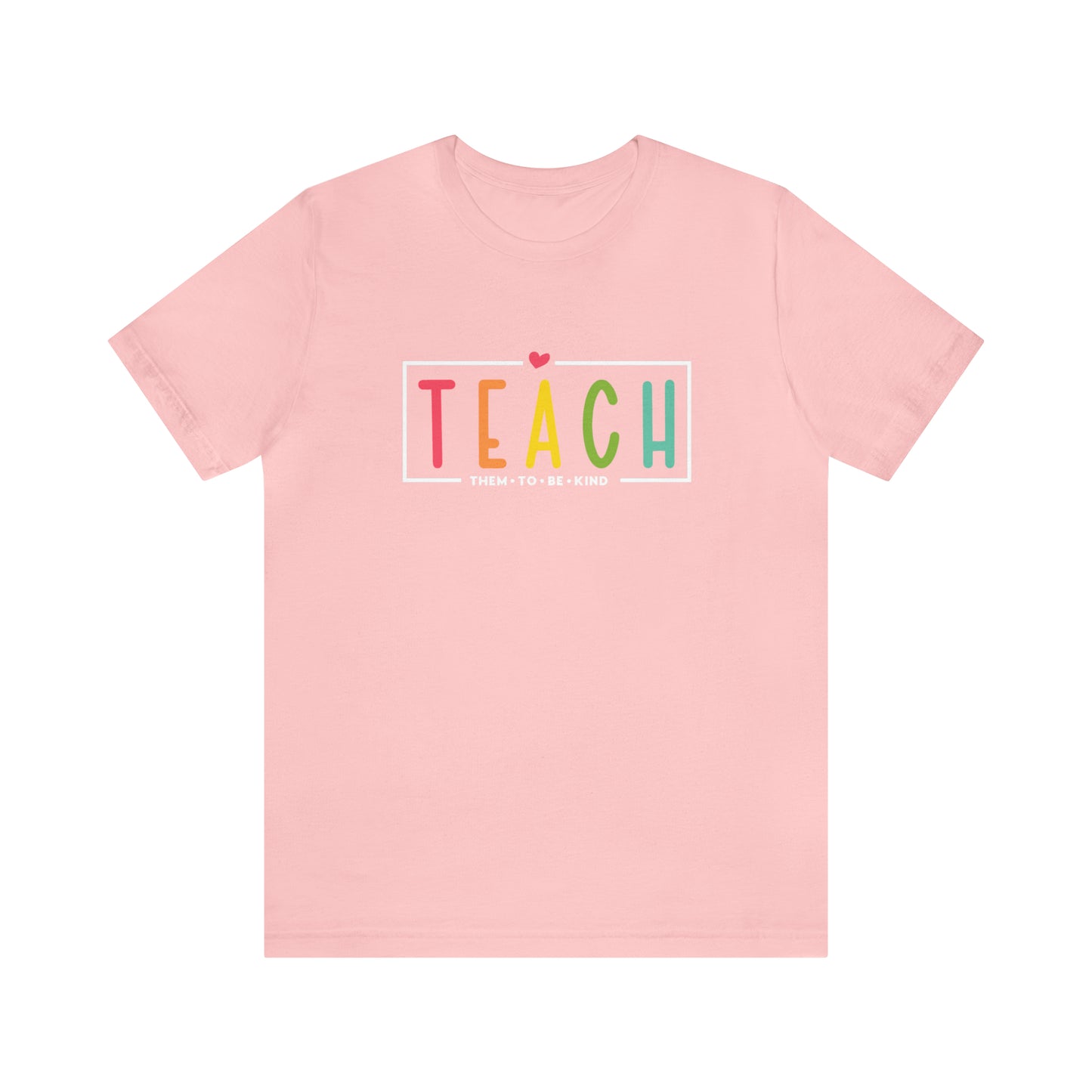 Teach Them To Be Kind Shirt- Unisex Short Sleeve Tee