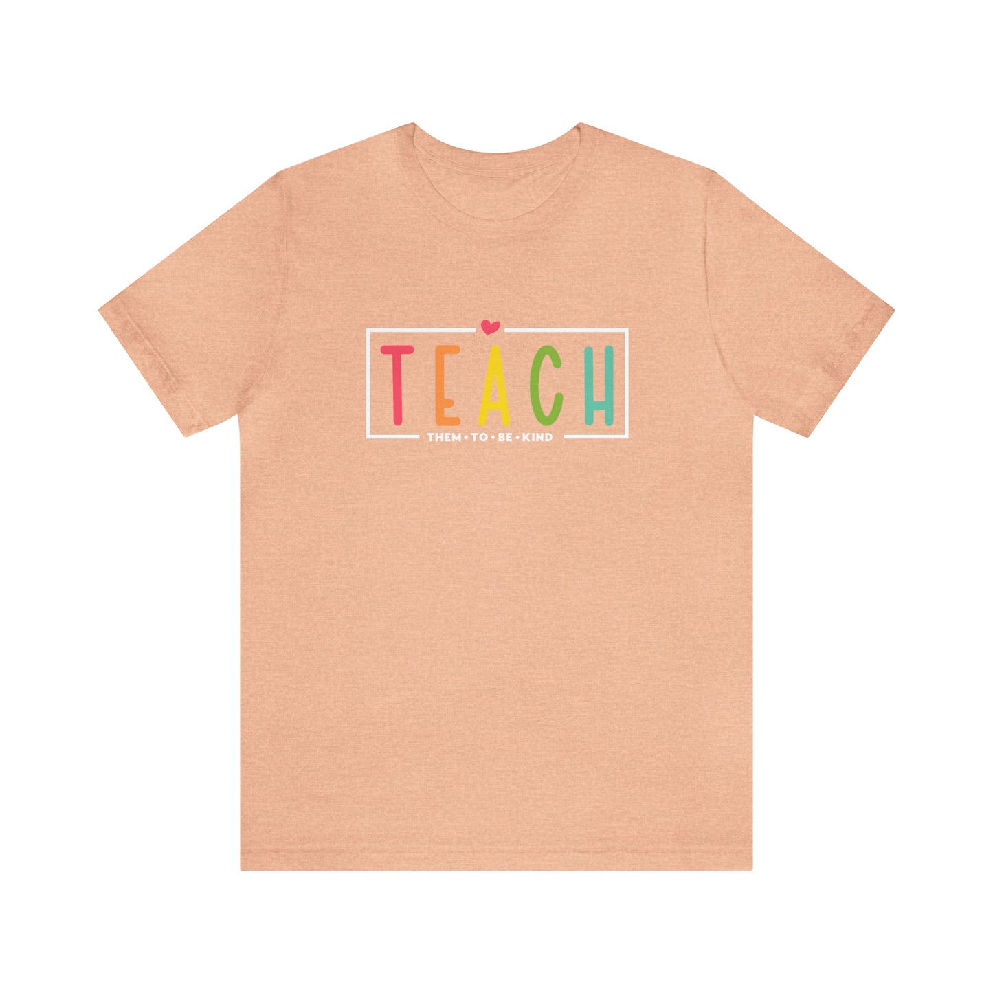 Teach Them To Be Kind Shirt- Unisex Short Sleeve Tee