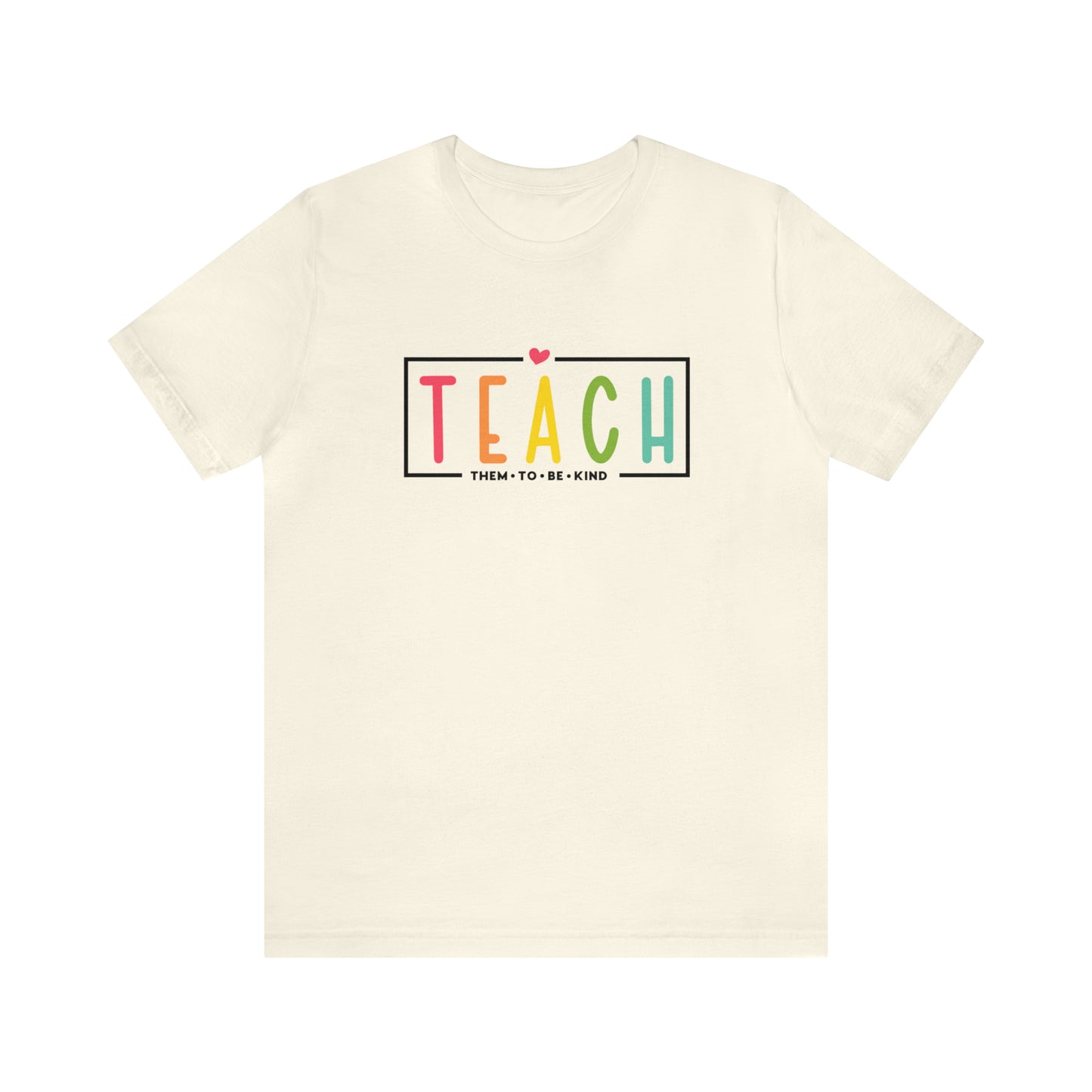 Teach Them To Be Kind Shirt- Unisex Short Sleeve Tee